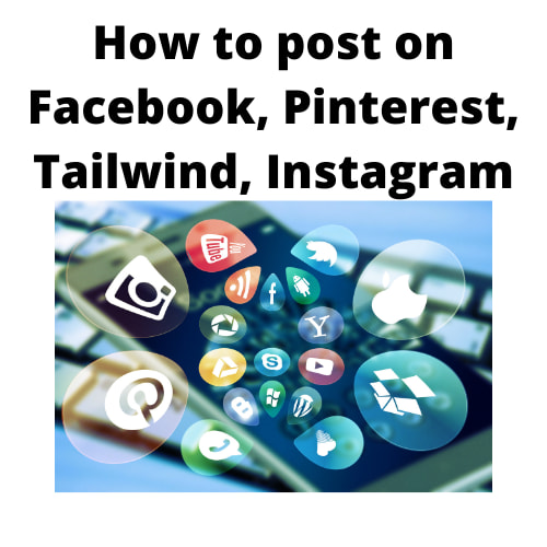 How to post on Facebook, Pinterest, Tailwind, Instagram