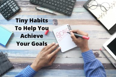 Tiny Habits To Help You Achieve Your Goals