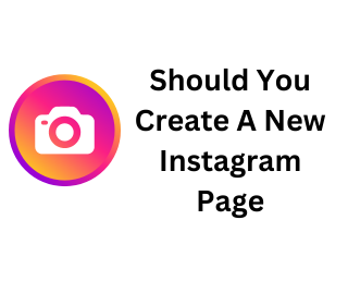 Should You Create A New Instagram Page